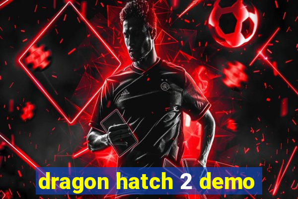 dragon hatch 2 demo